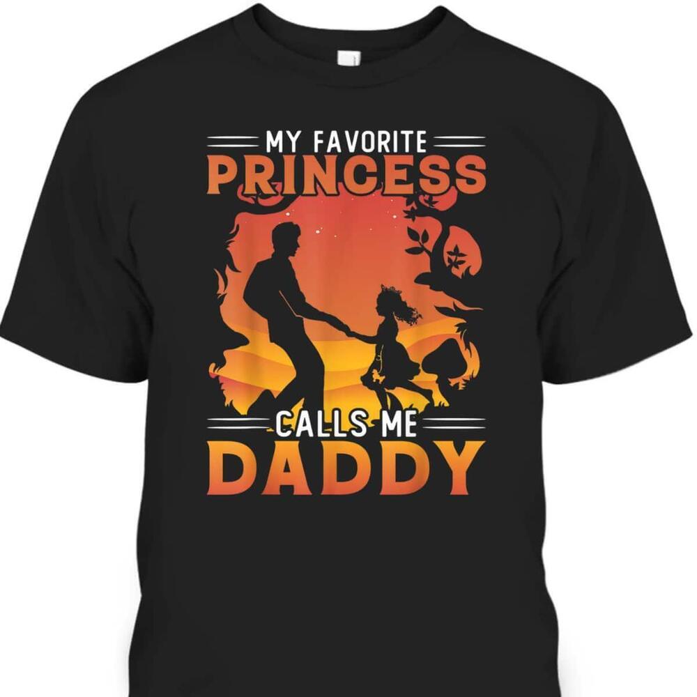 Fathers Day Tshirt My Favorite Princess Calls Me Daddy Best Gift For Dad
